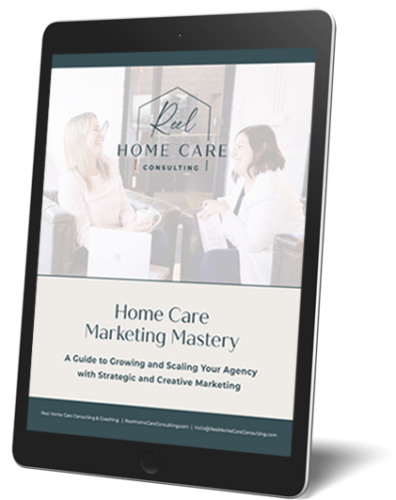 Home Care Mastery: A Guide to Growing and Scaling Your Agency with Strategic and Creative Marketing