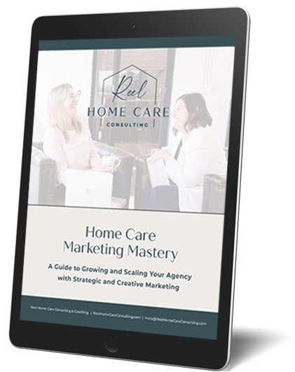 Home Care Mastery: A Guide to Growing and Scaling Your Agency with Strategic and Creative Marketing